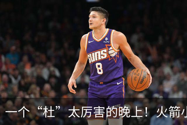 一个“杜”太厉害的晚上！火箭小王子大放异彩
