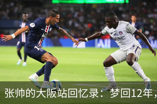 张帅的大阪站回忆录：梦回12年，意外又一轮游！